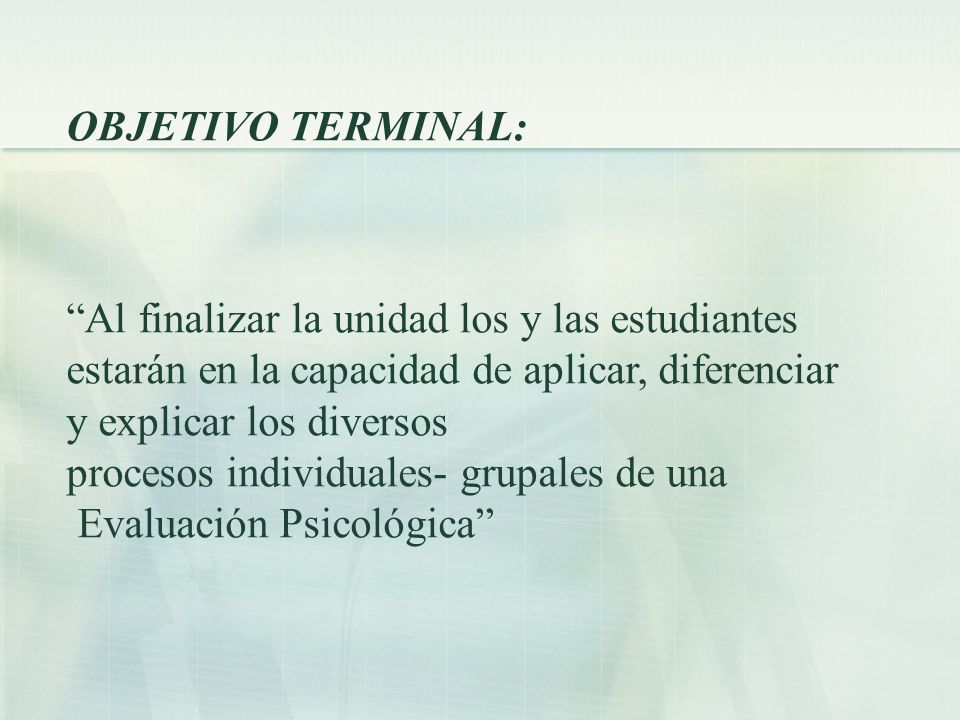 OBJETIVO TERMINAL: Al finalizar la unidad los y las estudiantes. estarán en la capacidad de aplicar, diferenciar.