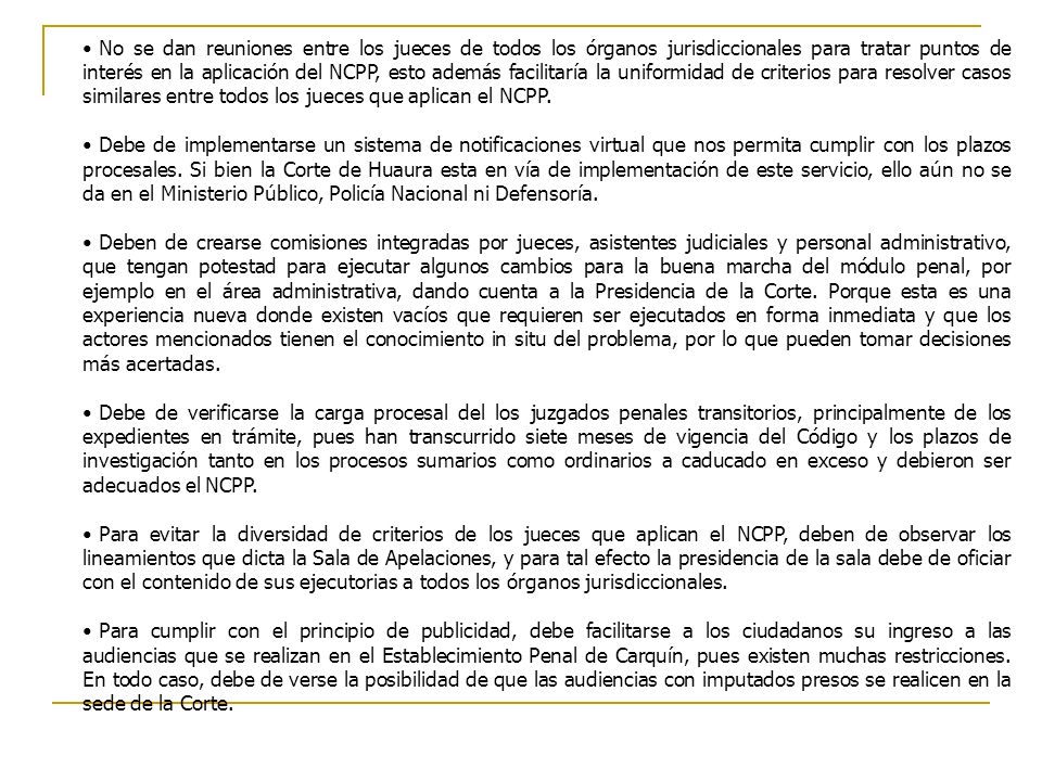 No se dan reuniones entre los jueces de todos los órganos jurisdiccionales para tratar puntos de interés en la aplicación del NCPP, esto además facilitaría la uniformidad de criterios para resolver casos similares entre todos los jueces que aplican el NCPP.