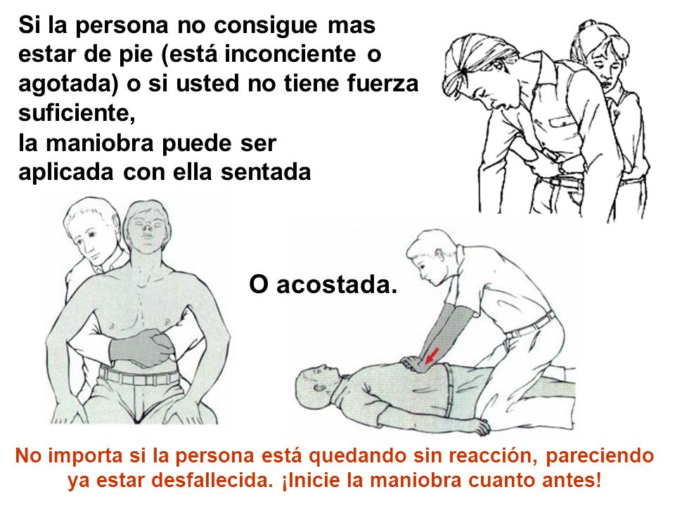 Si la persona no consigue mas estar de pie (está inconciente o agotada) o si usted no tiene fuerza suficiente,