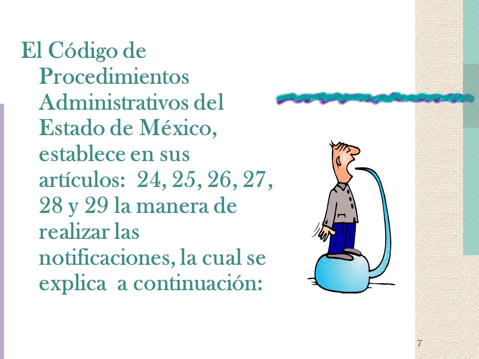 El Código de Procedimientos Administrativos del Estado de México, establece en sus artículos: 24, 25, 26, 27, 28 y 29 la manera de realizar las notificaciones, la cual se explica a continuación: