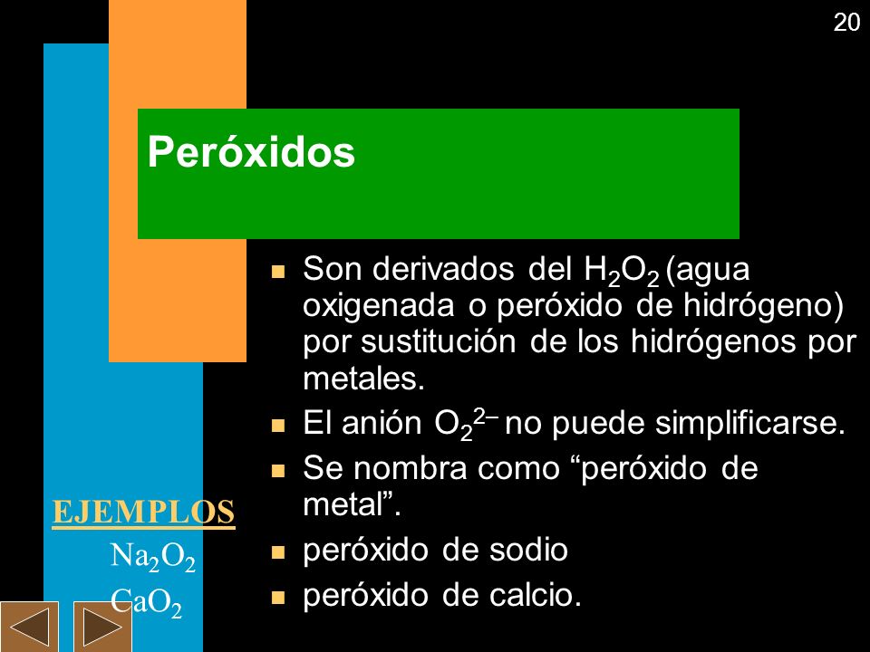 Peróxidos Son derivados del H2O2 (agua oxigenada o peróxido de hidrógeno) por sustitución de los hidrógenos por metales.