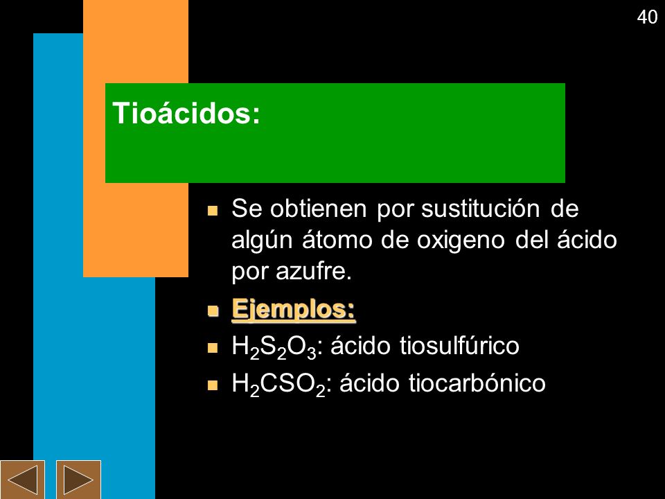 Tioácidos: Se obtienen por sustitución de algún átomo de oxigeno del ácido por azufre. Ejemplos: