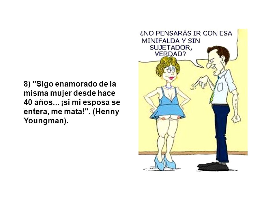 8) Sigo enamorado de la misma mujer desde hace 40 años
