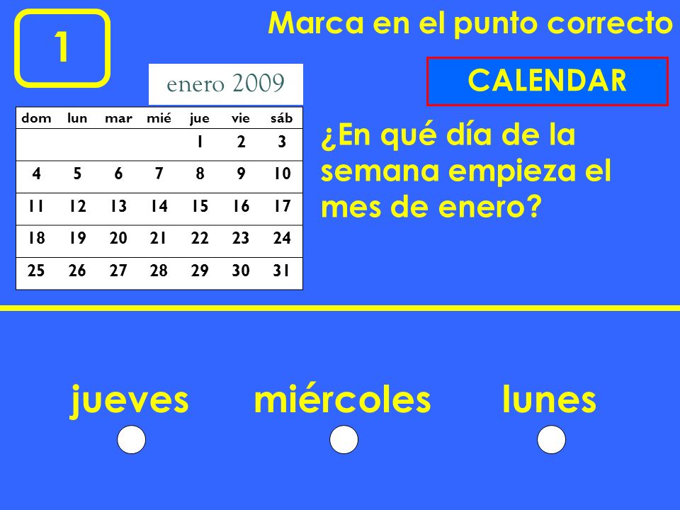 1 jueves miércoles lunes Marca en el punto correcto CALENDAR