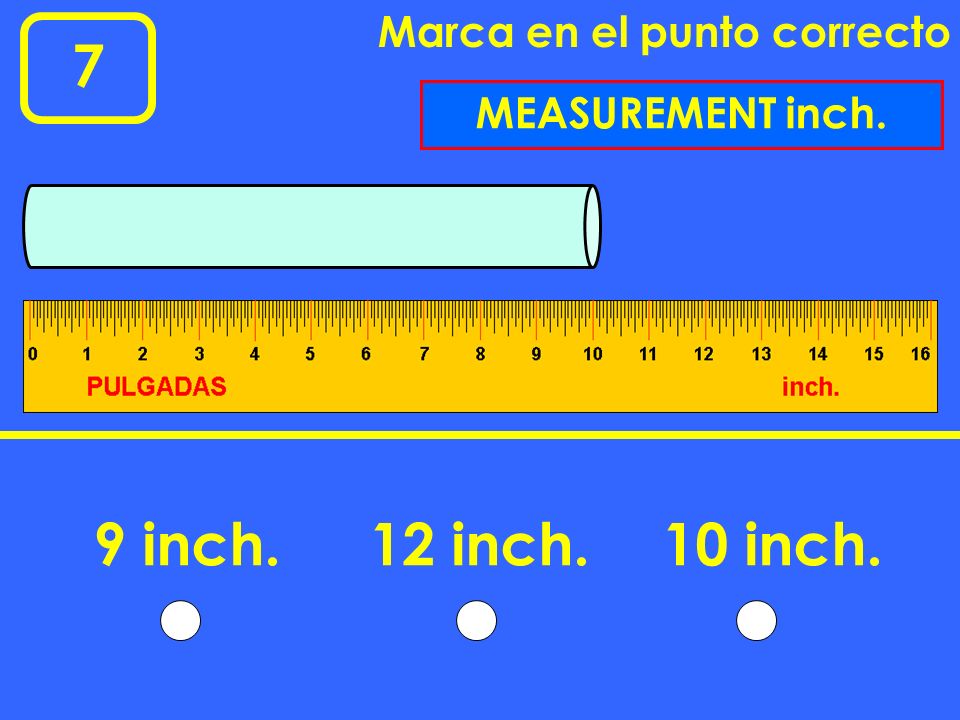 7 9 inch. 12 inch. 10 inch. Marca en el punto correcto