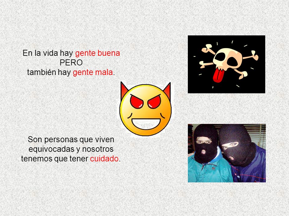 En la vida hay gente buena PERO también hay gente mala.