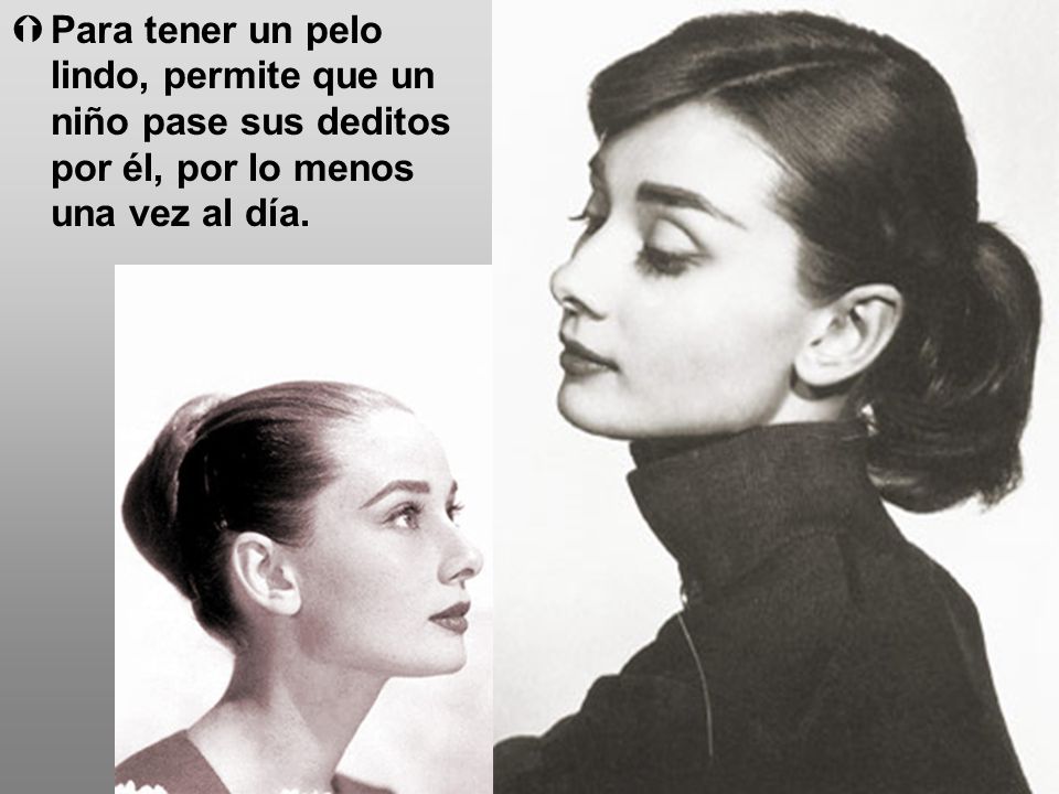 Para tener un pelo lindo, permite que un niño pase sus deditos por él, por lo menos una vez al día.