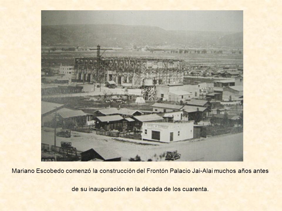 Mariano Escobedo comenzó la construcción del Frontón Palacio Jai-Alai muchos años antes de su inauguración en la década de los cuarenta.