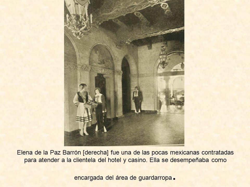 Elena de la Paz Barrón [derecha] fue una de las pocas mexicanas contratadas para atender a la clientela del hotel y casino.