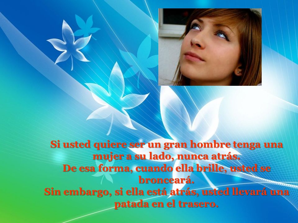 Si usted quiere ser un gran hombre tenga una mujer a su lado, nunca atrás.