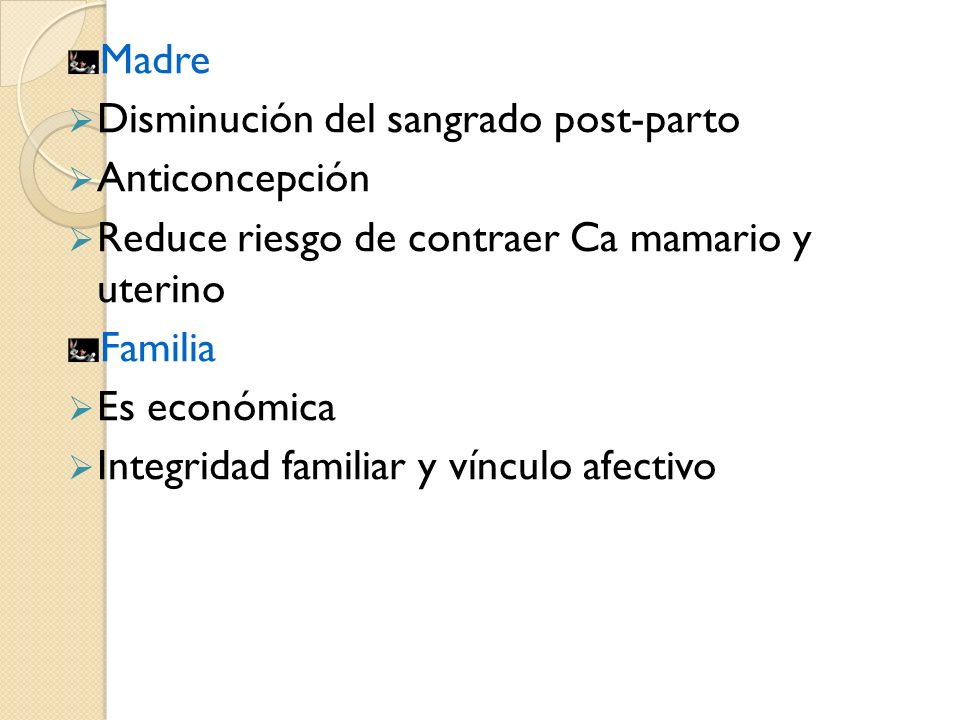 Madre Disminución del sangrado post-parto. Anticoncepción. Reduce riesgo de contraer Ca mamario y uterino.