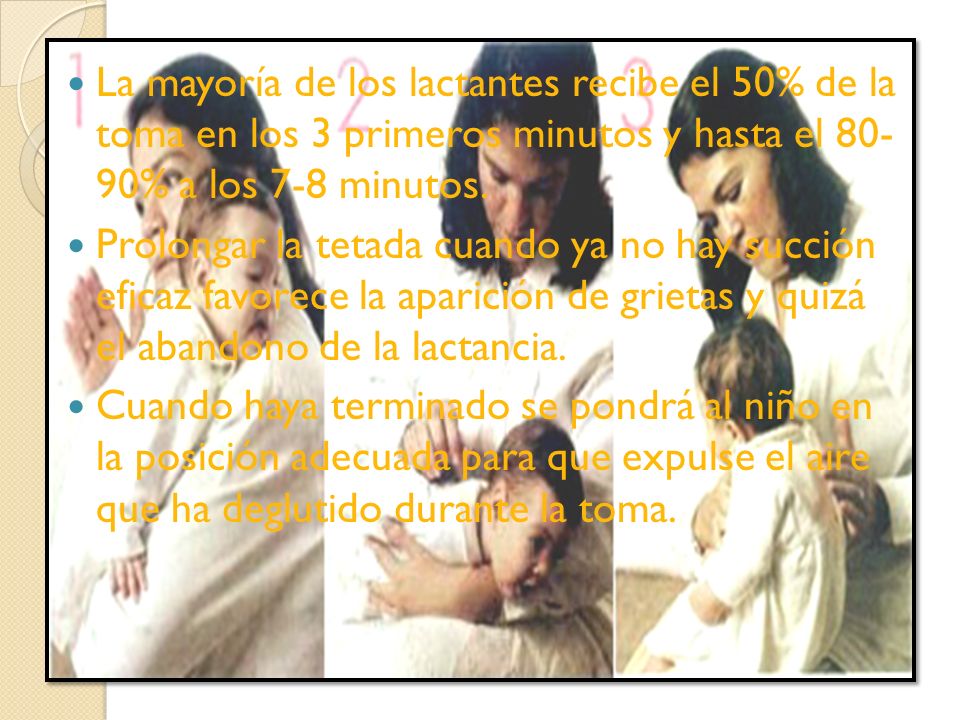 La mayoría de los lactantes recibe el 50% de la toma en los 3 primeros minutos y hasta el % a los 7-8 minutos.