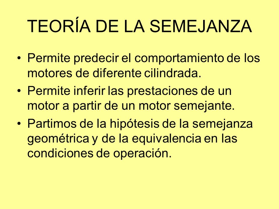 TEORÍA DE LA SEMEJANZA Permite predecir el comportamiento de los motores de diferente cilindrada.