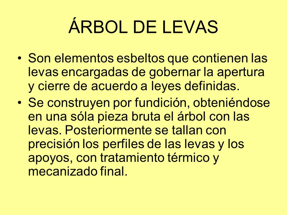 ÁRBOL DE LEVAS Son elementos esbeltos que contienen las levas encargadas de gobernar la apertura y cierre de acuerdo a leyes definidas.