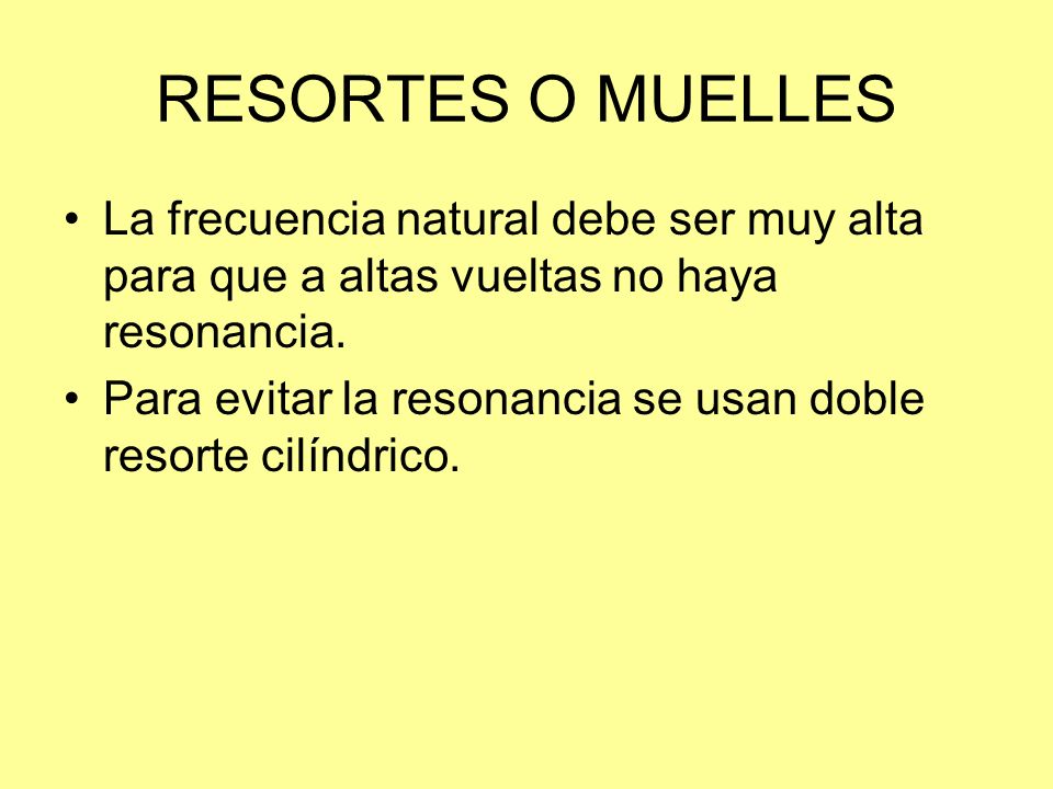 RESORTES O MUELLES La frecuencia natural debe ser muy alta para que a altas vueltas no haya resonancia.