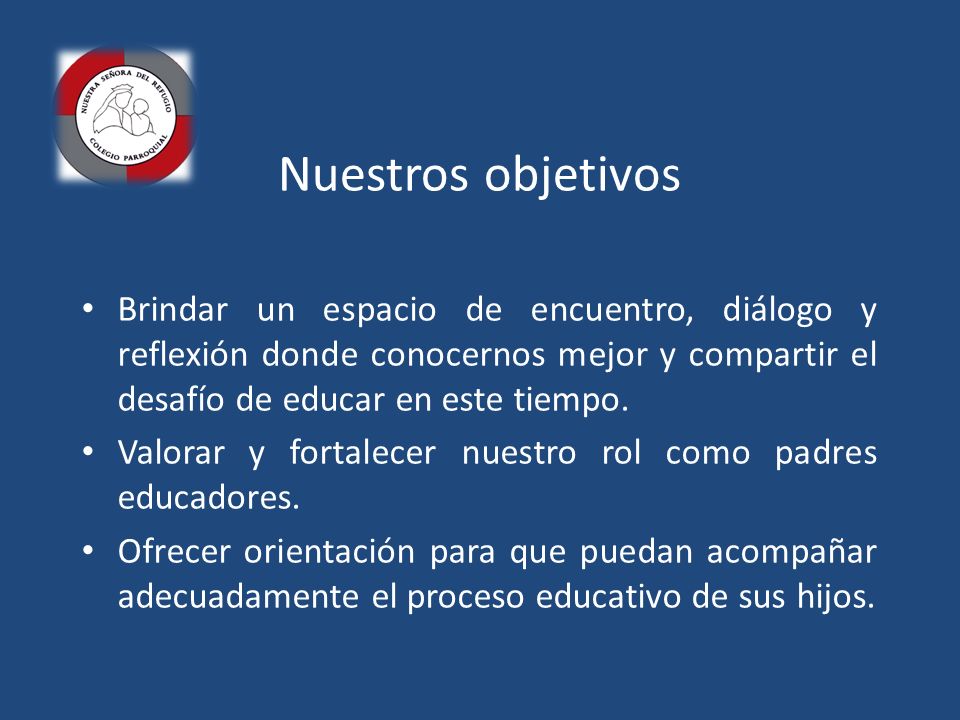 Nuestros objetivos Brindar un espacio de encuentro, diálogo y reflexión donde conocernos mejor y compartir el desafío de educar en este tiempo.