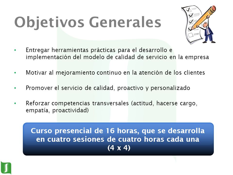 Objetivos Generales Entregar herramientas prácticas para el desarrollo e implementación del modelo de calidad de servicio en la empresa.