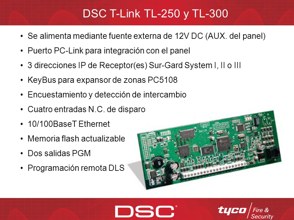 DSC T-Link TL-250 y TL-300 Se alimenta mediante fuente externa de 12V DC (AUX. del panel) Puerto PC-Link para integración con el panel.