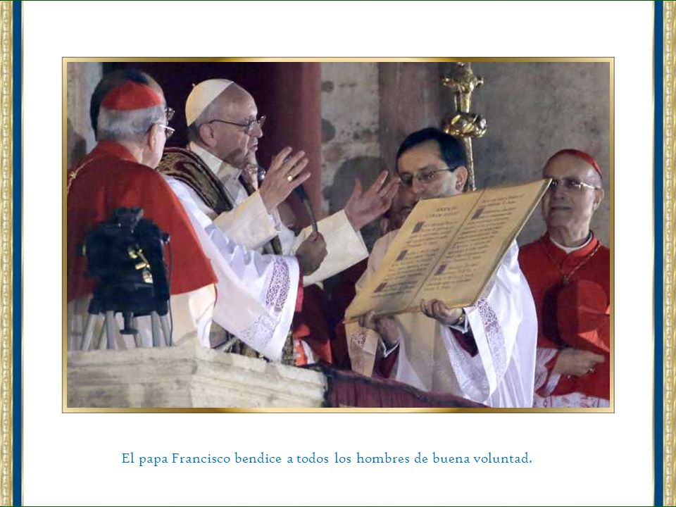 El papa Francisco bendice a todos los hombres de buena voluntad.