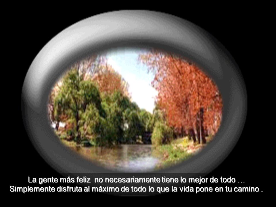 La gente más feliz no necesariamente tiene lo mejor de todo …
