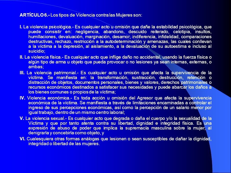 ARTÍCULO 6.- Los tipos de Violencia contra las Mujeres son: