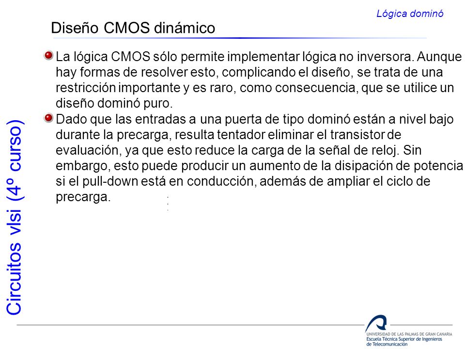 Lógica dominó Diseño CMOS dinámico. La lógica CMOS sólo permite implementar lógica no inversora. Aunque.