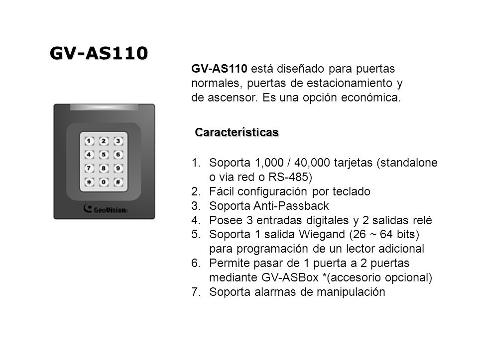 GV-AS110 GV-AS110 está diseñado para puertas normales, puertas de estacionamiento y de ascensor. Es una opción económica.