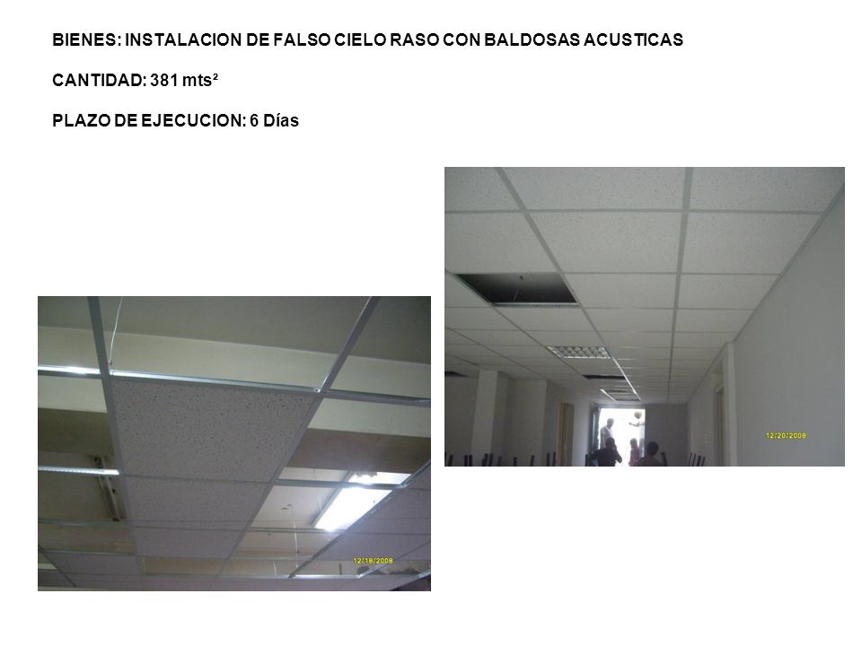 BIENES: INSTALACION DE FALSO CIELO RASO CON BALDOSAS ACUSTICAS CANTIDAD: 381 mts² PLAZO DE EJECUCION: 6 Días