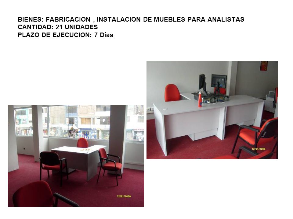 BIENES: FABRICACION , INSTALACION DE MUEBLES PARA ANALISTAS CANTIDAD: 21 UNIDADES PLAZO DE EJECUCION: 7 Días