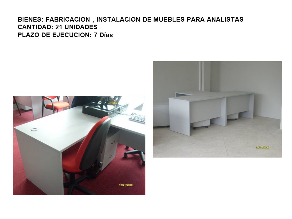 BIENES: FABRICACION , INSTALACION DE MUEBLES PARA ANALISTAS CANTIDAD: 21 UNIDADES PLAZO DE EJECUCION: 7 Días