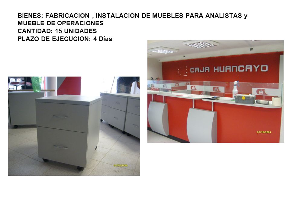 BIENES: FABRICACION , INSTALACION DE MUEBLES PARA ANALISTAS y MUEBLE DE OPERACIONES CANTIDAD: 15 UNIDADES PLAZO DE EJECUCION: 4 Días