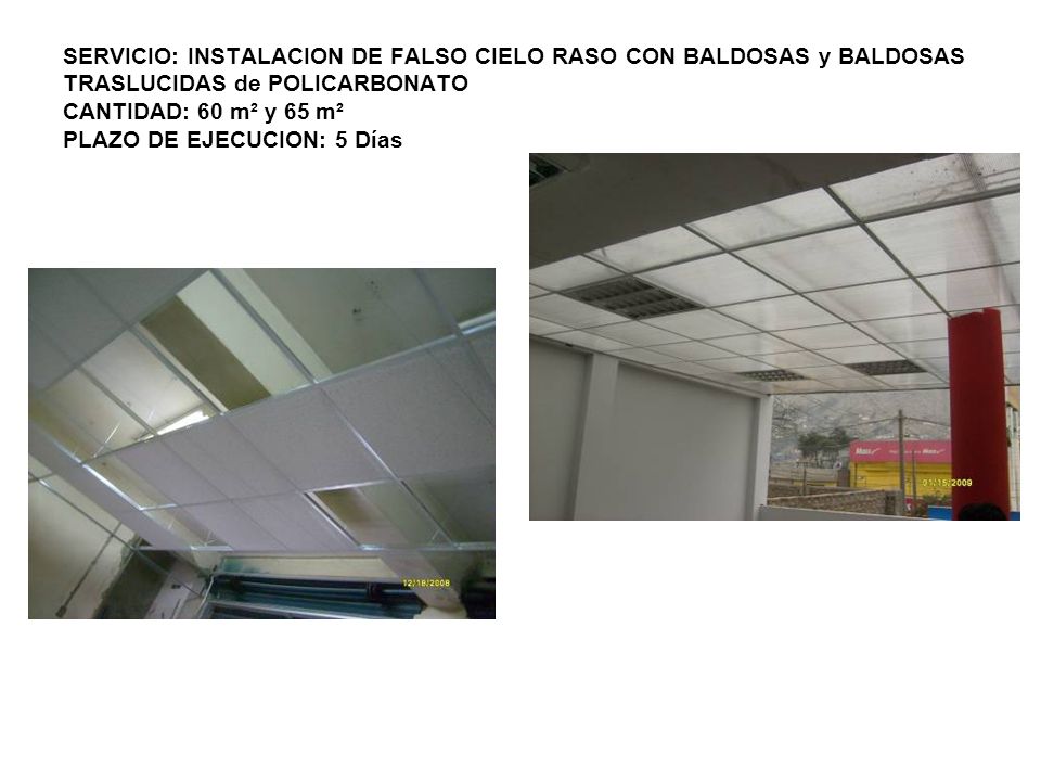 SERVICIO: INSTALACION DE FALSO CIELO RASO CON BALDOSAS y BALDOSAS TRASLUCIDAS de POLICARBONATO CANTIDAD: 60 m² y 65 m² PLAZO DE EJECUCION: 5 Días