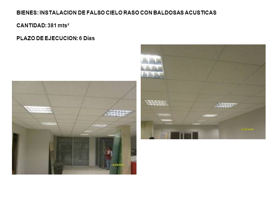 BIENES: INSTALACION DE FALSO CIELO RASO CON BALDOSAS ACUSTICAS CANTIDAD: 381 mts² PLAZO DE EJECUCION: 6 Días