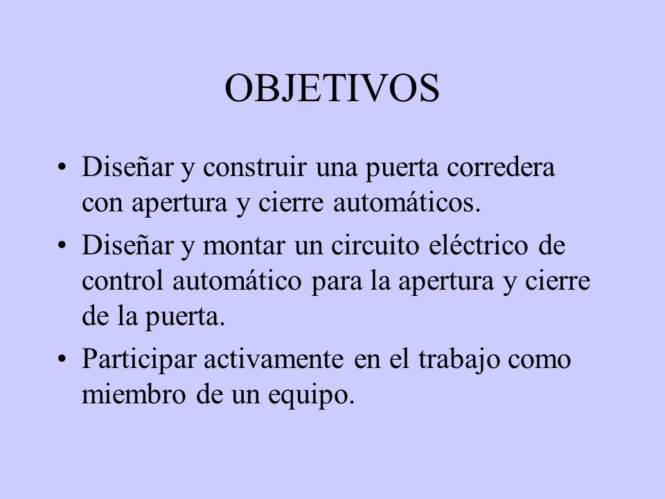 OBJETIVOS Diseñar y construir una puerta corredera con apertura y cierre automáticos.