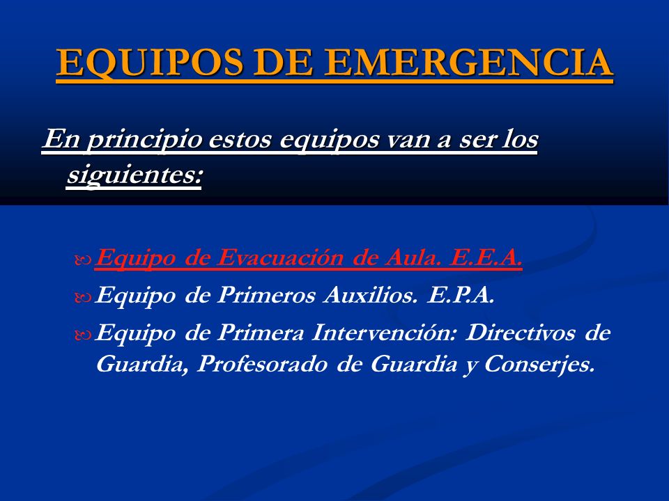 EQUIPOS DE EMERGENCIA En principio estos equipos van a ser los siguientes: Equipo de Evacuación de Aula. E.E.A.