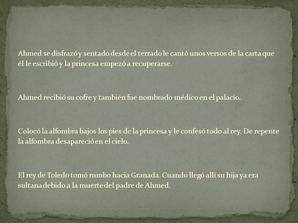 Ahmed se disfrazó y sentado desde el terrado le cantó unos versos de la carta que él le escribió y la princesa empezó a recuperarse.