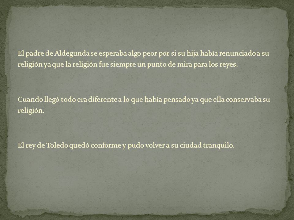El padre de Aldegunda se esperaba algo peor por si su hija había renunciado a su religión ya que la religión fue siempre un punto de mira para los reyes.