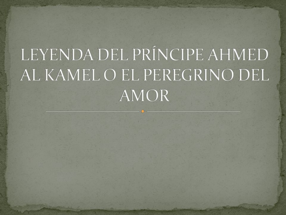 LEYENDA DEL PRÍNCIPE AHMED AL KAMEL O EL PEREGRINO DEL AMOR