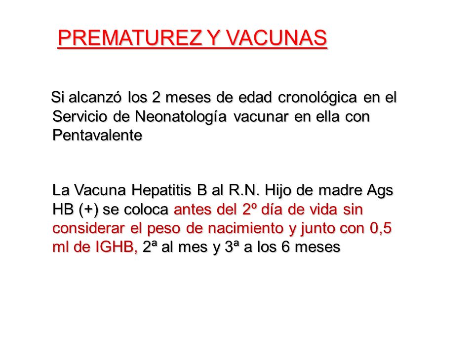 PREMATUREZ Y VACUNAS Si alcanzó los 2 meses de edad cronológica en el Servicio de Neonatología vacunar en ella con Pentavalente.