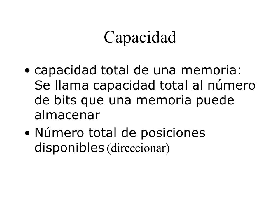 Capacidad capacidad total de una memoria: Se llama capacidad total al número de bits que una memoria puede almacenar.