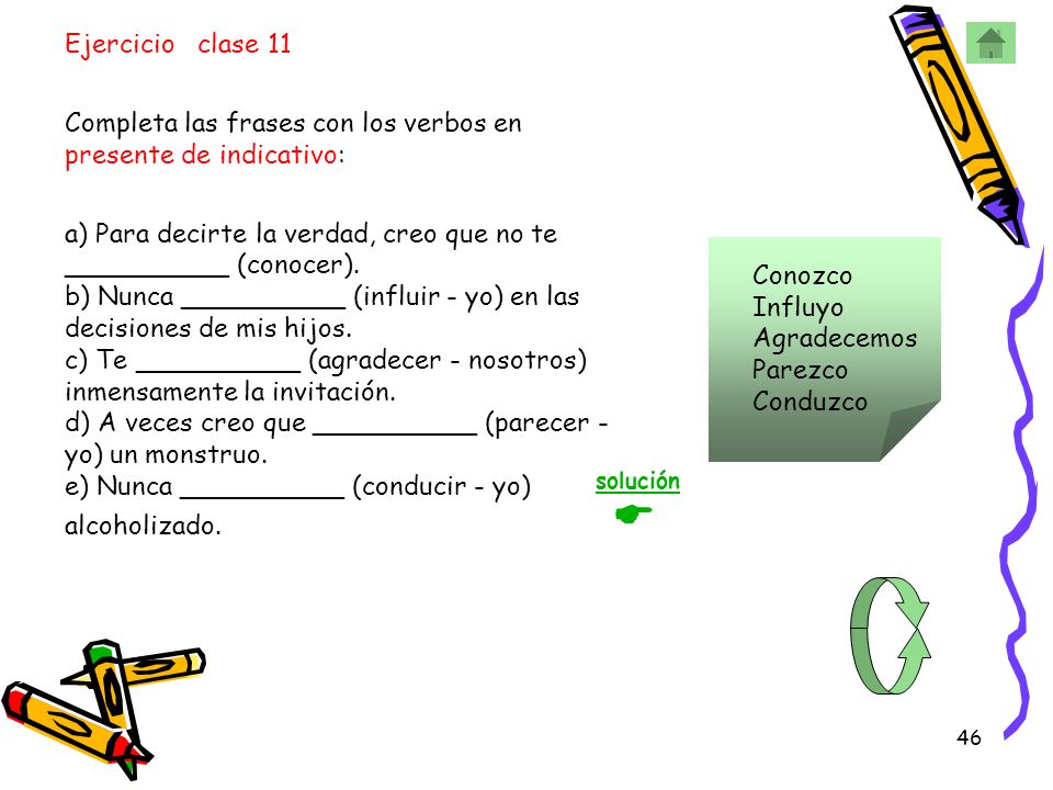 Ejercicio clase 11 Completa las frases con los verbos en presente de indicativo: