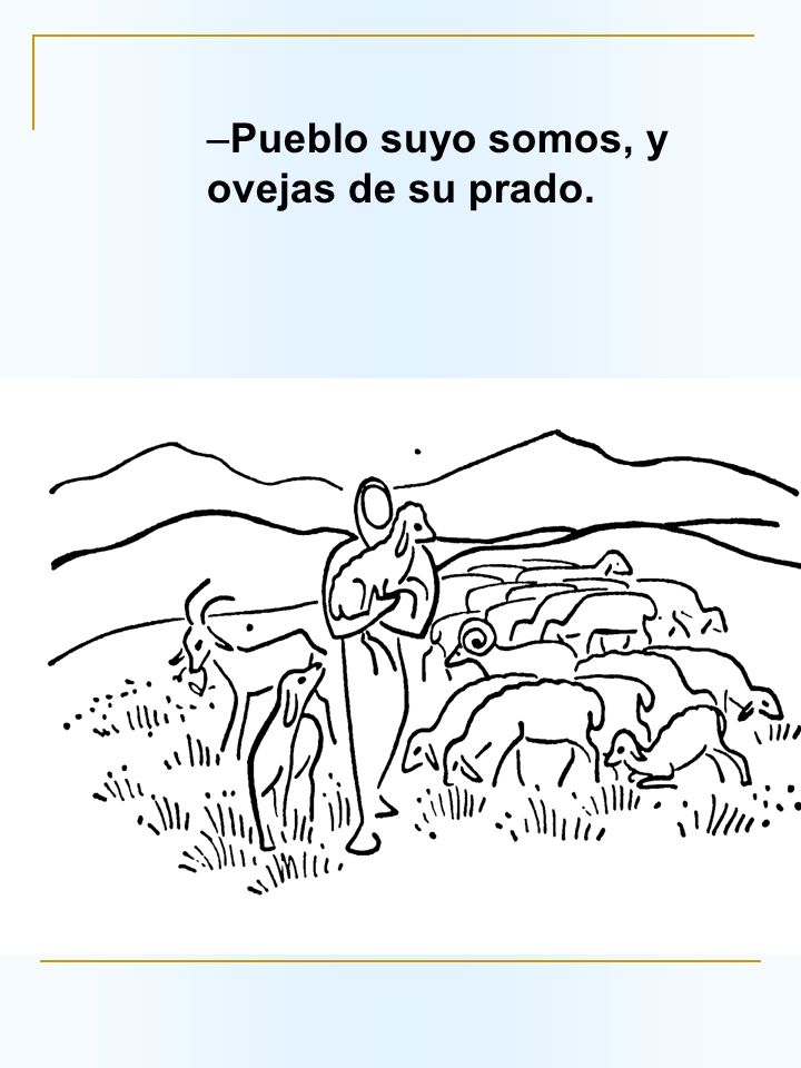 Pueblo suyo somos, y ovejas de su prado.