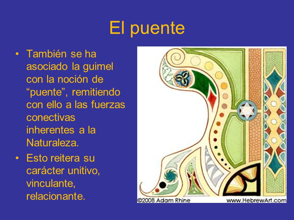 El puente También se ha asociado la guimel con la noción de puente , remitiendo con ello a las fuerzas conectivas inherentes a la Naturaleza.