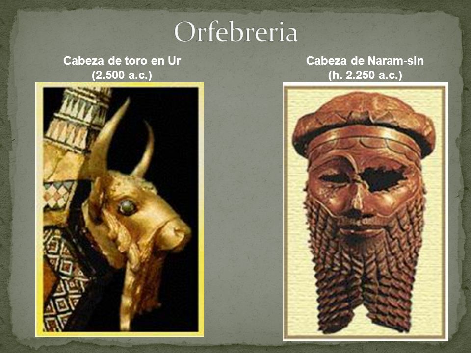 Cabeza de toro en Ur (2.500 a.c.) Cabeza de Naram-sin (h a.c.)