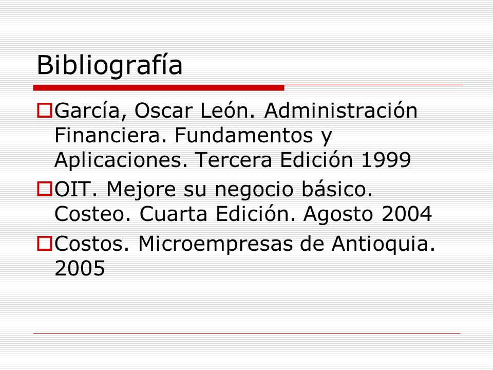 Bibliografía García, Oscar León. Administración Financiera. Fundamentos y Aplicaciones. Tercera Edición