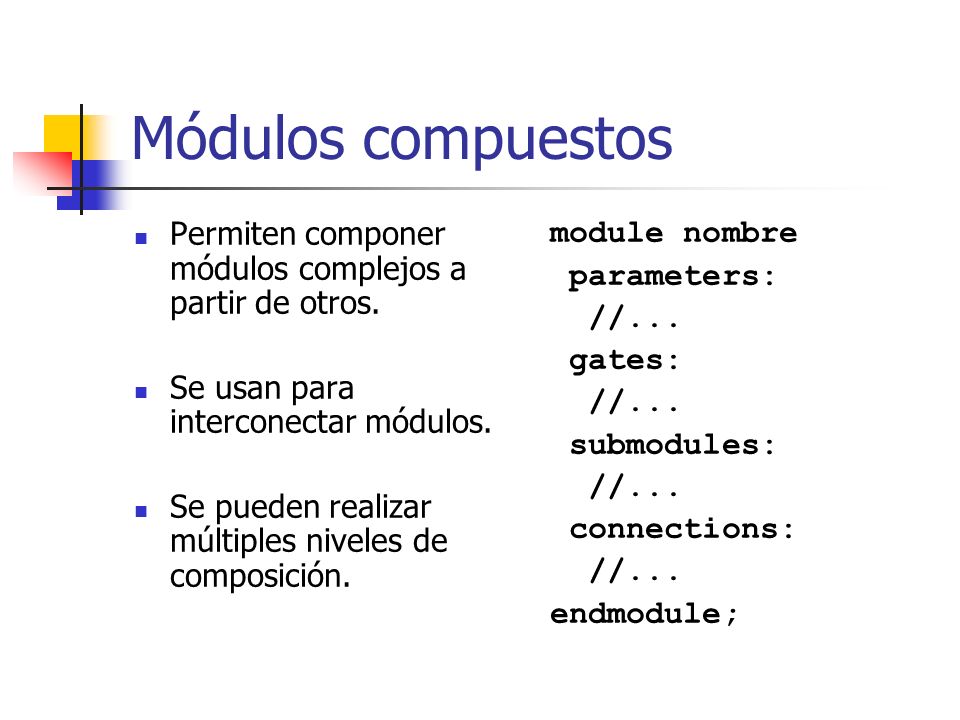 Módulos compuestos Permiten componer módulos complejos a partir de otros. Se usan para interconectar módulos.