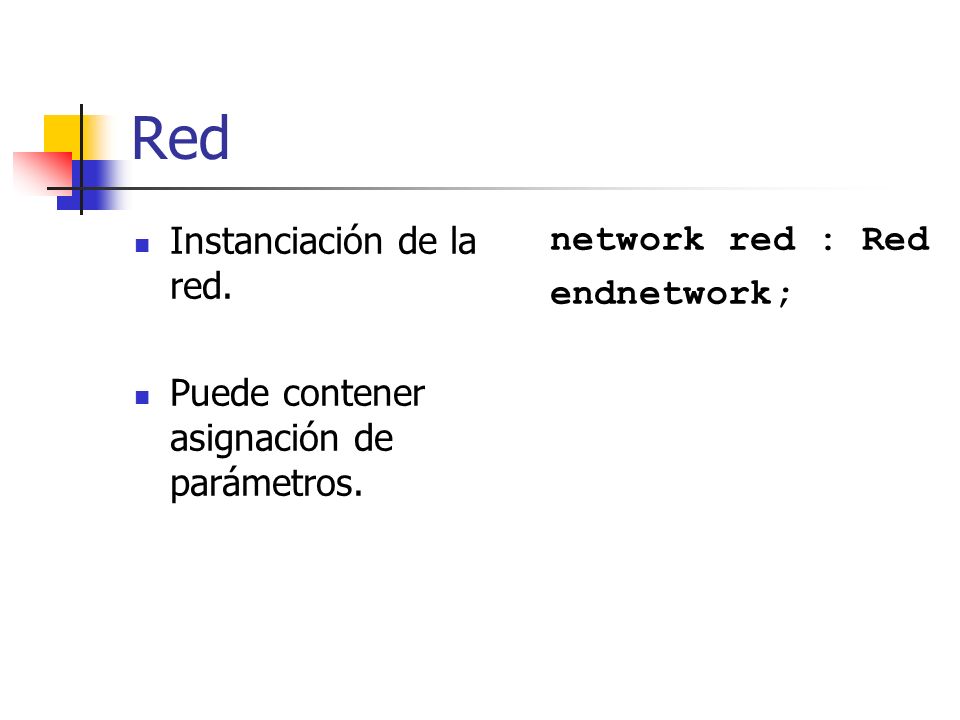 Red Instanciación de la red. Puede contener asignación de parámetros.