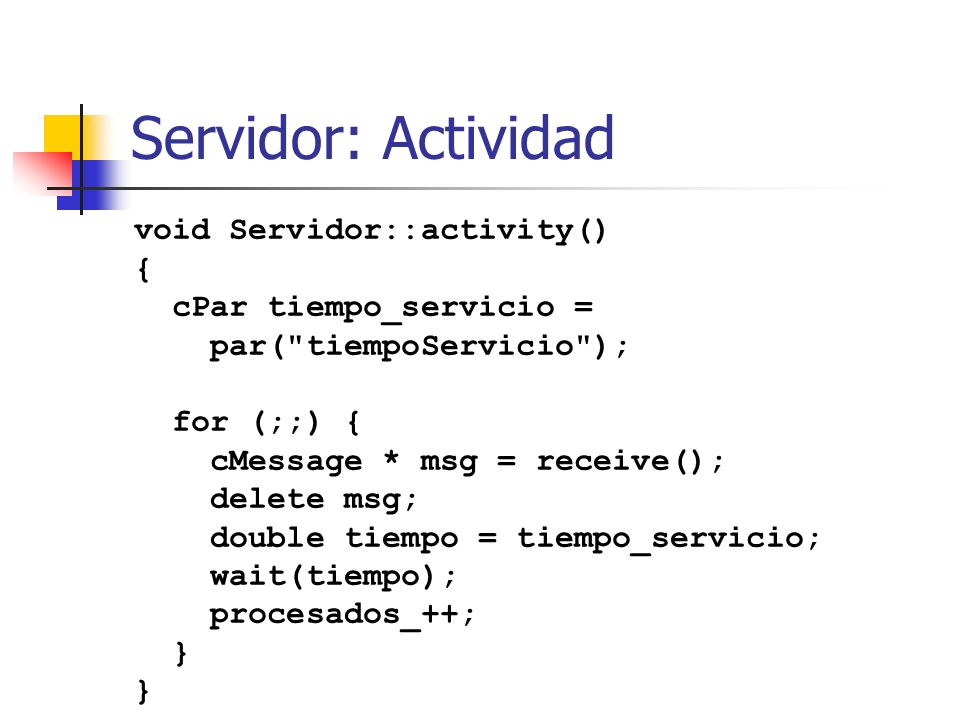 Servidor: Actividad void Servidor::activity() { cPar tiempo_servicio =