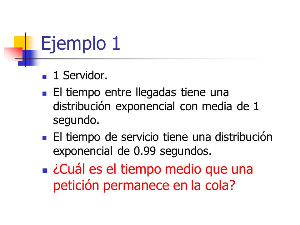Ejemplo 1 1 Servidor. El tiempo entre llegadas tiene una distribución exponencial con media de 1 segundo.