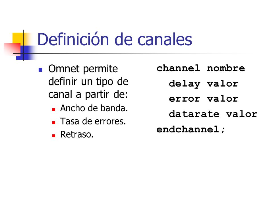 Definición de canales Omnet permite definir un tipo de canal a partir de: Ancho de banda. Tasa de errores.